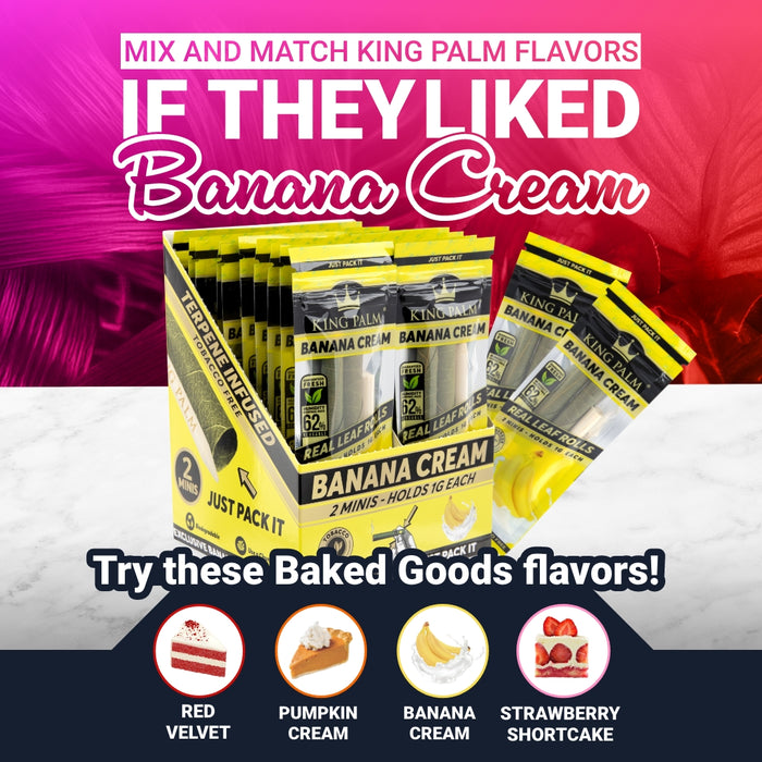 Mix and Match King Palm Flavors. If they liked Banana Cream, Try these Baked Good Flavors: Red Velvet, Pumpkin Cream, Banana Cream, and Strawberry Shortcake